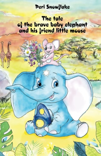 The Tale of the Brave Baby Elephant and His Friend Little Mouse
