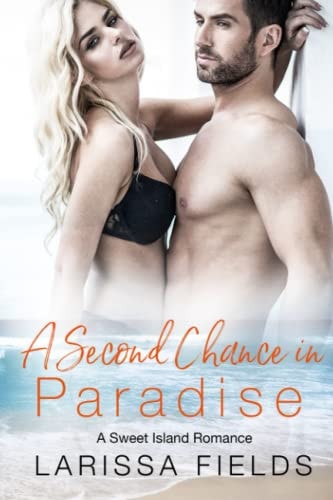 A Second Chance in Paradise A Steamy Second Chance Small Town Beach Romance (Fresca La Vida Book 2)