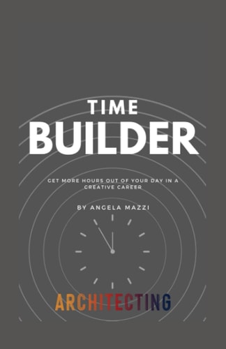Time Builder Get More Hours Out of Your Day in a Creative Career