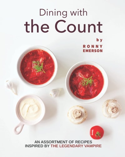 Dining with the Count An Assortment of Recipes Inspired by The Legendary Vampire