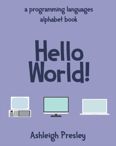 Hello World! A Programming Languages A-Z Alphabet Book