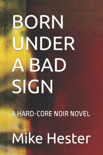 Born Under a Bad Sign A Hard-Core Noir Novel