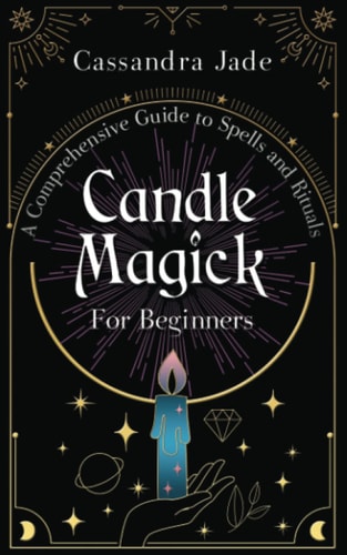 Candle Magick for Beginners A Comprehensive Guide to Spells and Rituals