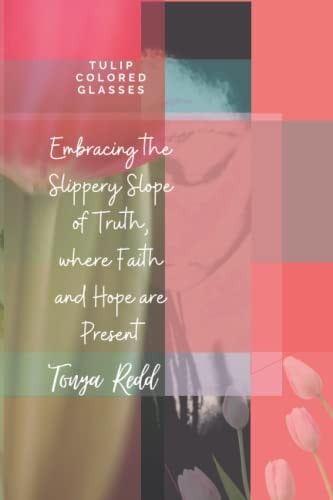 Tulip Colored Glasses Embracing the Slippery Slope of Truth, where Hope is Present