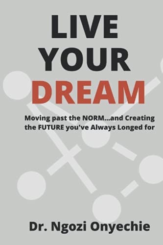 Live Your Dream Moving Past the NORM...and Creating the FUTURE You've Always Longed For