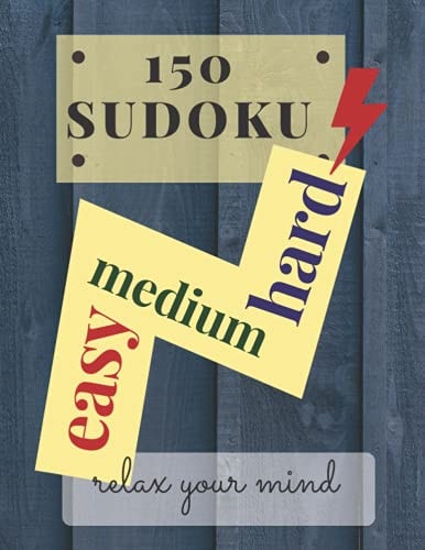 150 Sudoku Easy Medium Hard Relax Your Mind: Three Difficulty Levels of 50 Sudokus for Each Level