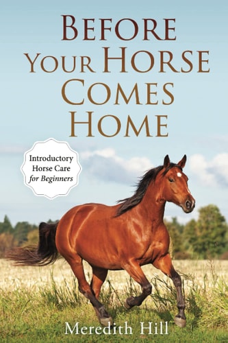 Before Your Horse Comes Home Introductory Horse Care for Beginners