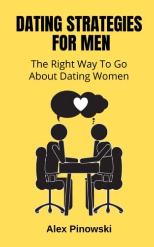 Dating Strategies For Men The Right Way To Go About Dating Women