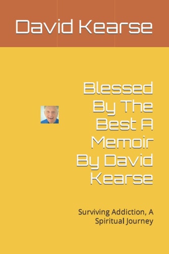 Blessed By The Best A Memoir By David Kearse Survivingg Addiction, A Spiritual Journey