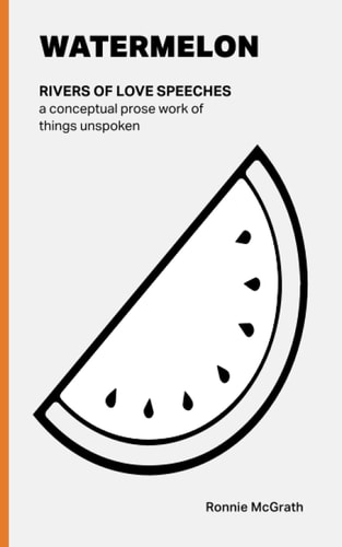 Watermelon Rivers of Love Speeches: a Conceptual Prose Work of Things Unspoken