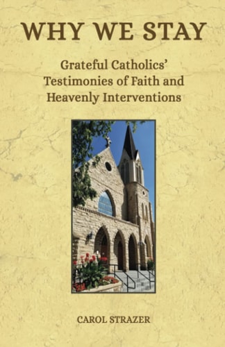 Why We Stay Grateful Catholics' Testimonies of Faith and Heavenly Interventions