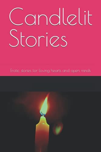 Candlelit Stories Erotic Stories for Loving Hearts and Open Minds