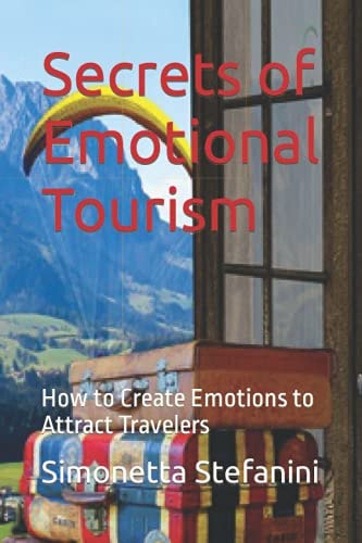 Secrets of Emotional Tourism How to Create Emotions to Attract Travelers
