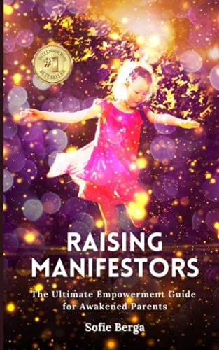 Raising Manifestors The Ultimate Empowerment Guide for Awakened Parents