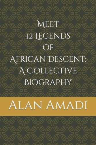 Meet 12 Legends of African Descent A Collective Biography