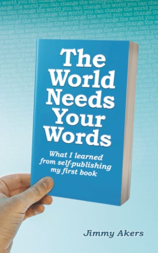 The World Needs Your Words What I Learned from Self-Publishing My First Book