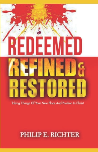 Redeemed Refined and Restored Taking Charge Of Your New Place And Position In Christ