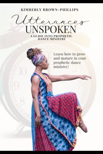 Utterances Unspoken A Guide Into Prophetic Dance Ministry