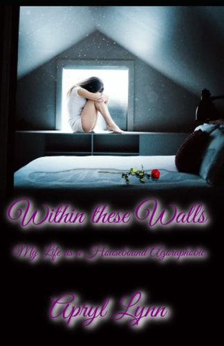 Within These Walls My Life As a Housebound Agoraphobic