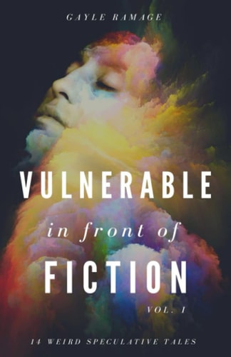 Vulnerable in Front of Fiction (Vol. 1) 14 Weird Speculative Tales