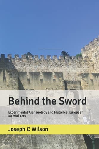 Behind the Sword Experimental Archaeology and Historical European Martial Arts