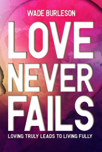 Love Never Fails Loving Truly Leads to Living Fully