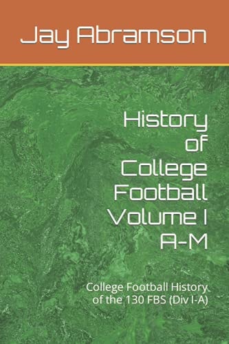 History of College Football Volume I A-M College Football History of the 130 FBS (Div I-A)