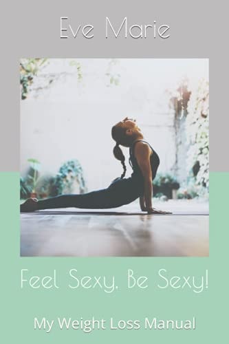 Feel Sexy, Be Sexy! My Weight Loss Manual