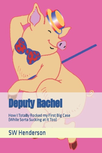 Deputy Rachel How I Totally Rocked My First Big Case (While Sorta Sucking at it Too)