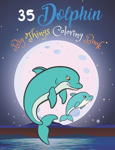 35 Dolphin Big Things Coloring Book Dolphin Coloring Book for Boys and Girls for Kids