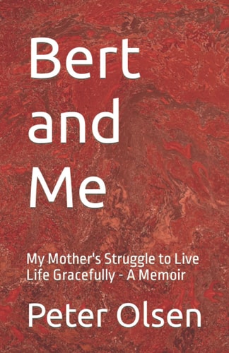 Bert and Me My Mother's Struggle to Live Life Gracefully - A Memoir