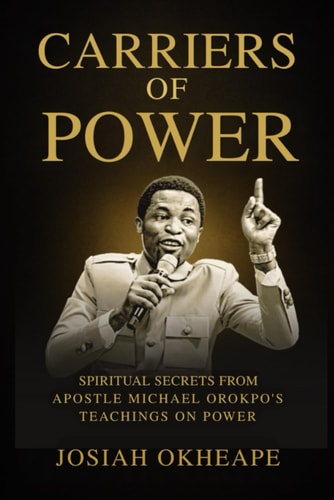 Carriers of Power Spiritual: Secrets from Apostle Michael Orokpo's Teachings on Power