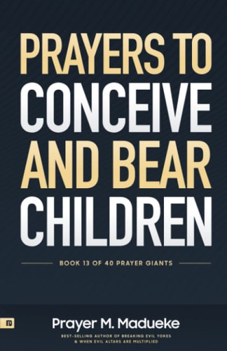 Prayers to Conceive and Bear Children Supernatural Childbirth: Prayers for the Fulfillment of God's Promises in Conception and Delivery