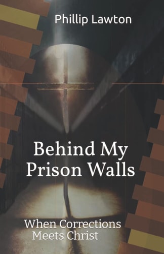 Behind My Prison Walls When Corrections Meets Christ