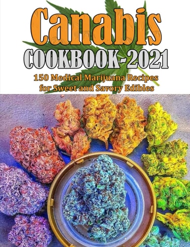 Canabis Cookbook 2021 150 Medical Marijuana Recipes for Sweet and Savory Edibles