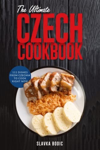 The Ultimate Czech Cookbook 111 Dishes From The Czech Republic To Cook Right Now