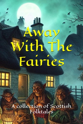 Away With The Fairies A Collection of Scottish Folktales