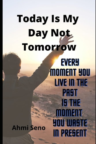 Today Is My Day Not Tomorrow (I Live Today and Will Give Tomorrow)
