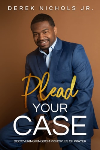 Plead Your Case Discovering Kingdom Principles Of Prayer