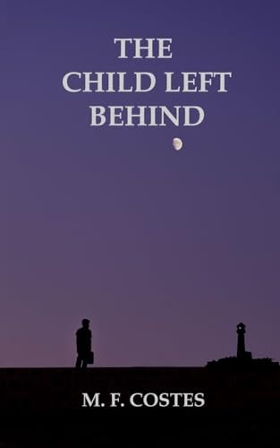 The Child Left Behind A Story of Love, Betrayal, and Forgiveness