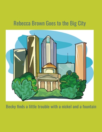 Rebecca Brown Goes to the Big City Becky Finds Trouble with a Nickel and a Fountain.