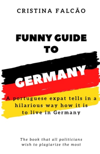 Funny Guide to Germany A Portuguese Expat Tells in a Hilarious Way How It Is to Live in Germany
