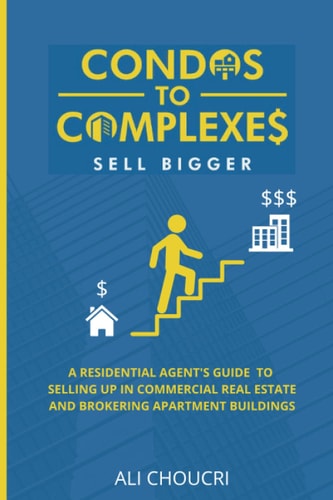 Condos to Complexes A Residential Agent's Guide to Selling Up in Commercial Real Estate and Brokering Apartment Buildings