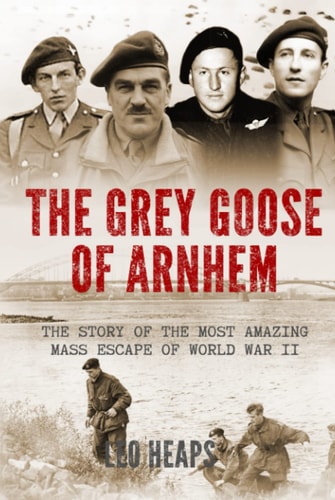 The Grey Goose of Arnhem: The Story of the Most Amazing Mass Escape of World War II (Major Battles of World War Two)