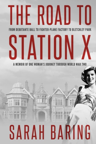 The Road to Station X: From Debutante Ball to Fighter-Plane Factory to Bletchley Park, a Memoir of One Woman's Journey Through World War Two (Memoirs from World War Two)