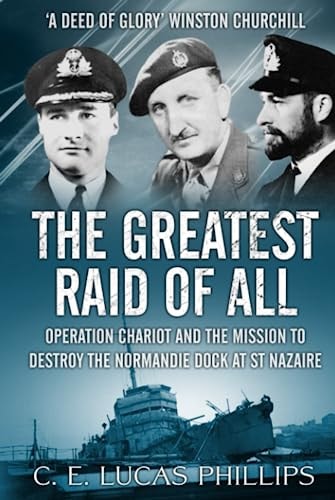 The Greatest Raid of All: Operation Chariot and the Mission to Destroy the Normandie Dock at St Nazaire