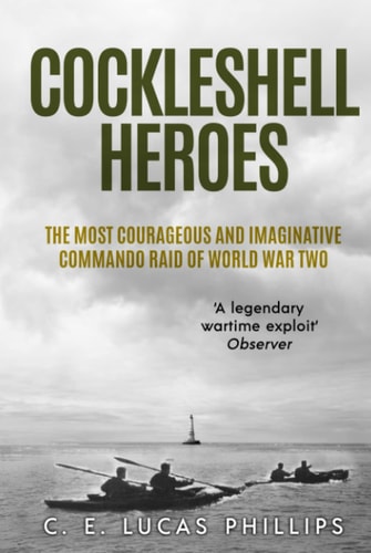 Cockleshell Heroes: The Most Courageous and Imaginative Commando Raid of World War Two (Daring Military Operations of World War Two)