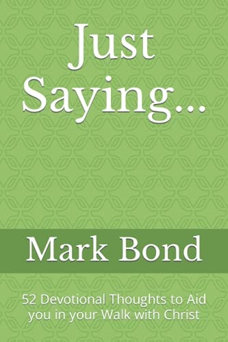 Just Saying... 52 Devotional Thoughts to Aid You in Your Walk with Christ