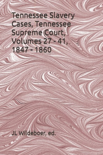 Tennessee Slavery Cases, Volumes 27 - 41, 1847 - 1860 Tennessee Supreme Court
