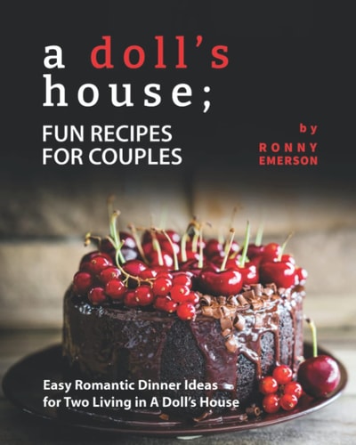 A Doll's House; Fun Recipes for Couples Easy Romantic Dinner Ideas for Two Living in A Doll's House